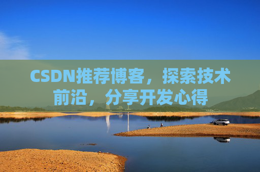 CSDN推荐博客，探索技术前沿，分享开发心得